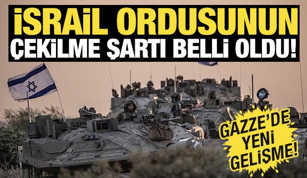 İsrail ordusunun &ccedil;ekilme şartı belli oldu! Gazze'de yeni gelişme