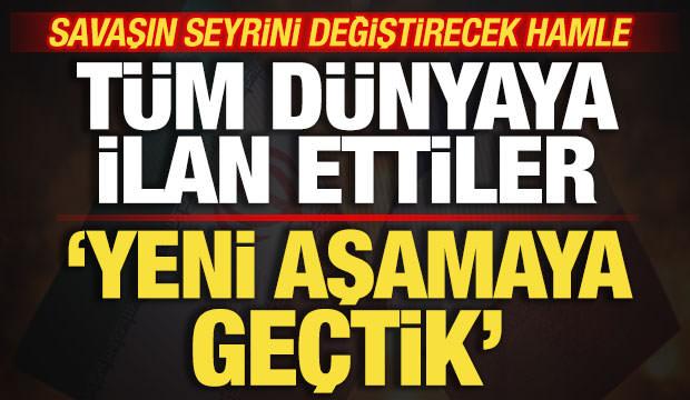 Savaşın seyrini değiştirecek hamle! T&uuml;m d&uuml;nyaya ilan ettiler! Yeni aşamaya ge&ccedil;ildi!