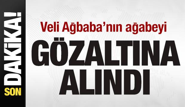 Yeni Partili Veli Ağbaba&rsquo;nın ağabeyi g&ouml;zaltına alındı