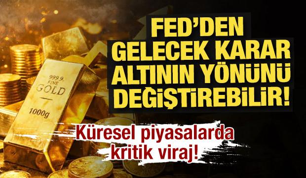 Fed&rsquo;den gelecek karar altının y&ouml;n&uuml;n&uuml; değiştirebilir!
