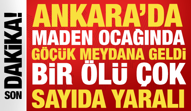 Ankara'da maden ocağında g&ouml;&ccedil;&uuml;k : 1 kişi yaşamını yitirdi &ccedil;ok sayıda yaralı var!