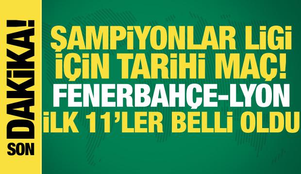 Fenerbah&ccedil;e-Lyon! İlk 11'ler belli oldu