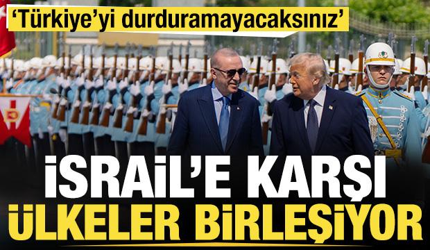 İsrail'e karşı &uuml;lkeler birleşiyor: 'T&uuml;rkiye'yi durduramayacaksınız'