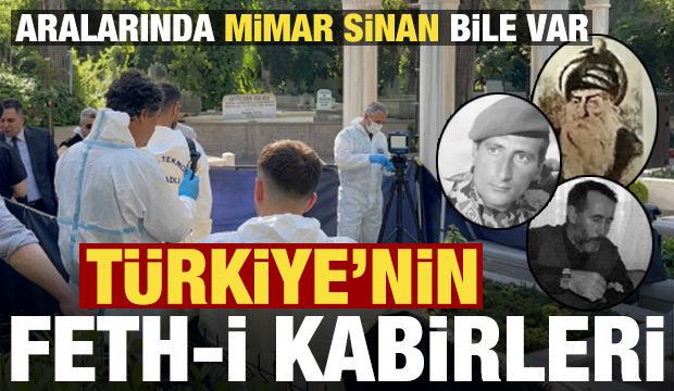 T&uuml;rkiye'nin feth-i kabirleri! Aralarında Mimar Sinan bile var...