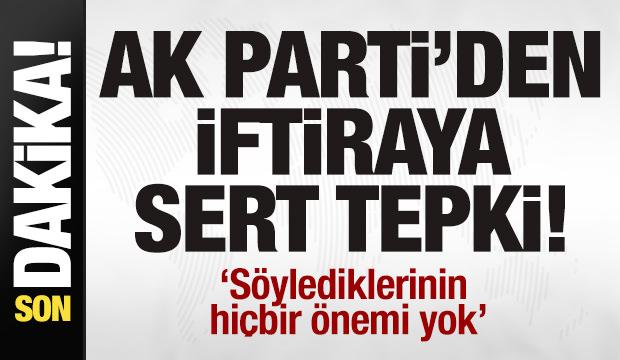 AK Prti'den iftiraya sert tepki: S&ouml;ylediklerinin hi&ccedil;bir &ouml;nemi yok