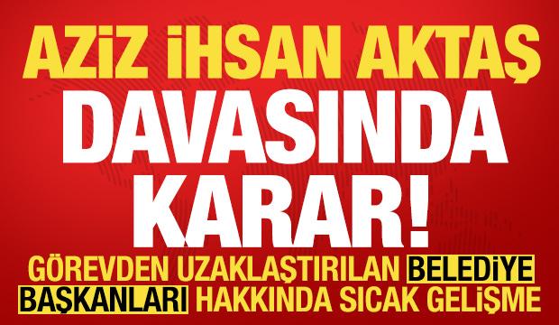 Son dakika: Aziz İhsan Aktaş davasında karar!