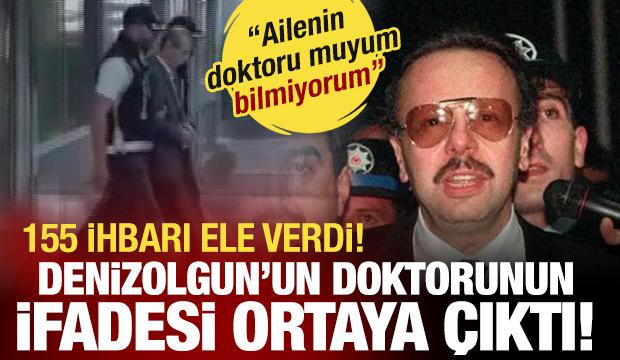 Denizolgun dosyasında tutuklanan doktorun ifadesi ortaya &ccedil;ıktı: 155 ihbarı ele verdi!