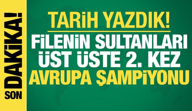 Filenin Sultanları &uuml;st &uuml;ste 2. kez Avrupa Şampiyonu!