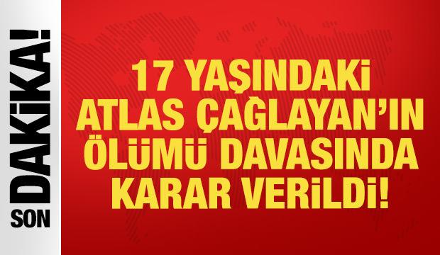 Atlas &Ccedil;ağlayan&rsquo;ın &ouml;l&uuml;m&uuml; davasında karar: Sanığa 18 yıl 10 ay hapis
