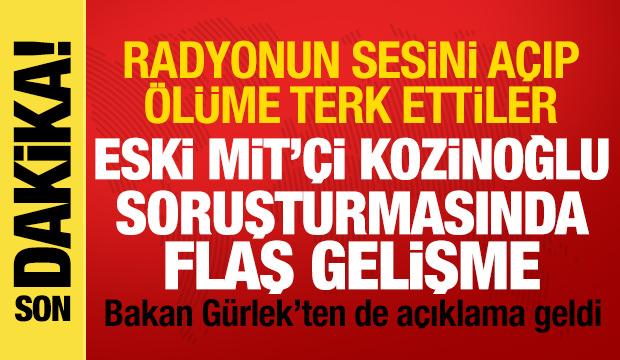 Kozinoğlu soruşturmasında flaş gelişme: Radyoyu a&ccedil;ıp &ouml;l&uuml;me terk ettiler