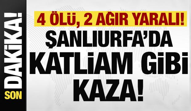 Şanlıurfa'da katliam gibi kaza: 4 &ouml;l&uuml;, 2 ağır yaralı! 