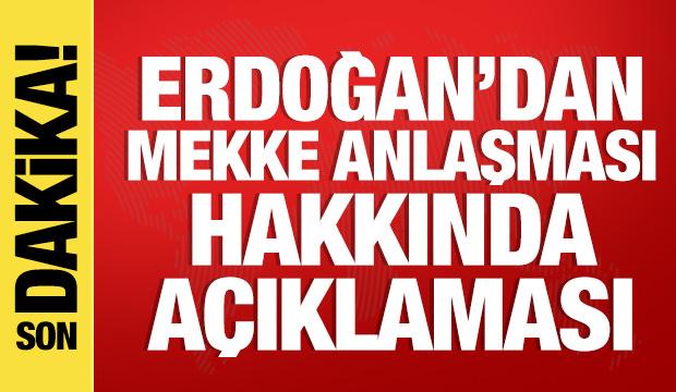 Cumhurbaşkanı Erdoğan'dan Mekke Anlaşması hakkında a&ccedil;ıklama