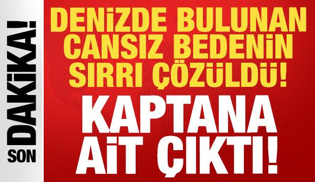 Denizde bulunan cesedin sırrı &ccedil;&ouml;z&uuml;ld&uuml;: Batan geminin kaptanına ait &ccedil;ıktı!