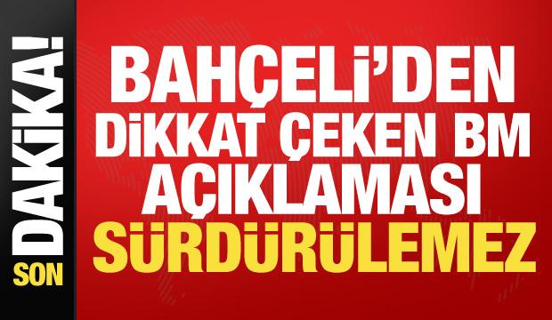 Bah&ccedil;eli'den son dakika BM a&ccedil;ıklaması: S&uuml;rd&uuml;r&uuml;lemez!