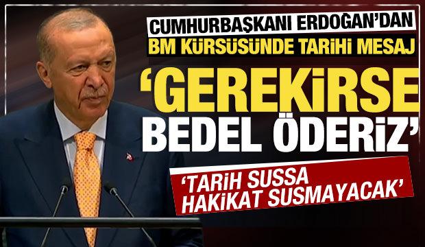 Erdoğan'dan BM k&uuml;rs&uuml;s&uuml;nde tarihi mesaj: Gerekirse bedel &ouml;deriz ama susmayız