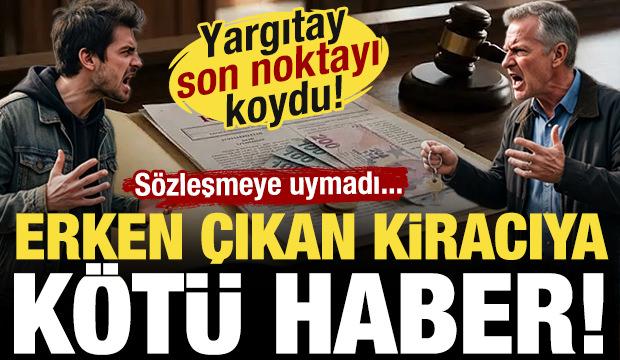 Erken çıkan kiracıya kötü haber! Yargıtay son noktayı koydu!...