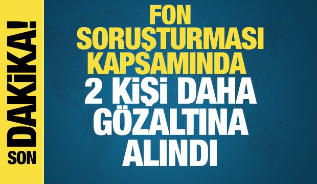 Fon soruşturmasında 2 kişi daha g&ouml;zaltına alındı