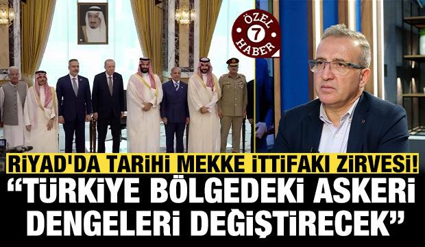 Riyad'da tarihi Mekke İttifakı zirvesi! "T&uuml;rkiye b&ouml;lgedeki askeri dengeleri değiştirecek"