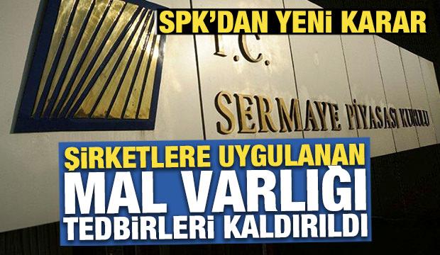 SPK'dan son dakika kararı: Şirketlere uygulanan mal varlığı tedbirleri kaldırıldı