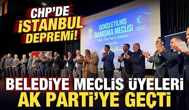 CHP'de İstanbul depremi! Belediye Meclis &uuml;yeleri AK Parti'ye ge&ccedil;ti