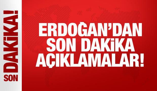 Cumhurbaşkanı Erdoğan'dan son dakika a&ccedil;ıklamalar