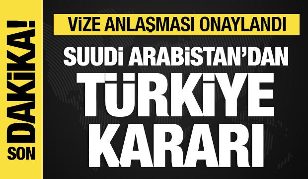 Suudi Arabistan'dan T&uuml;rkiye kararı: Vize anlaşması onaylandı