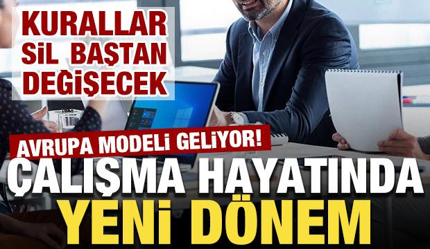 &Ccedil;alışma hayatında yeni d&ouml;nem: Avrupa modeli geliyor! Kurallar sil baştan değişecek