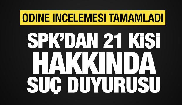 SPK Odine hisselerini inceledi: 21 kişi hakkında su&ccedil; duyurusu