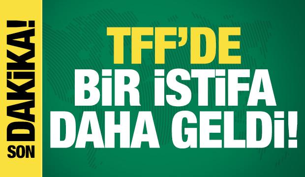 Son dakika: TFF'de bir istifa daha geldi!