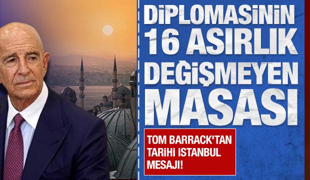 Tom Barrack'tan İstanbul mesajı: Diplomasinin 16 asırlık değişmeyen masası