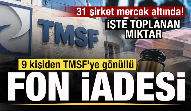 9 kişiden TMSF'ye g&ouml;n&uuml;ll&uuml; fon iadesi! İşte toplanan miktar! 31 şirket mercek altında! 