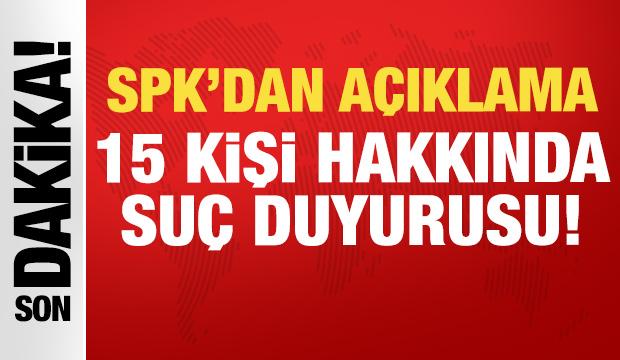 SPK'dan son dakika a&ccedil;ıklama: 15 kişi hakkında su&ccedil; duyurusu