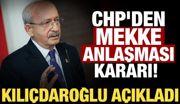 Kılı&ccedil;daroğlu'ndan Mekke Anlaşması kararı: 'Evet' diyeceğiz!