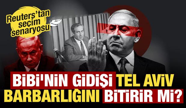 Reuters&rsquo;tan se&ccedil;im sonrası senaryosu: Bibi'nin gidişi Tel Aviv barbarlığını bitirir mi?