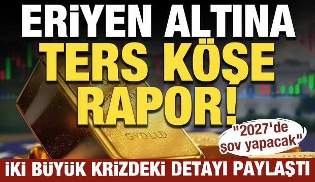 Eriyen altın i&ccedil;in şok rapor! İki b&uuml;y&uuml;k krizdeki detayı paylaştı: 2027'de şov yapacak