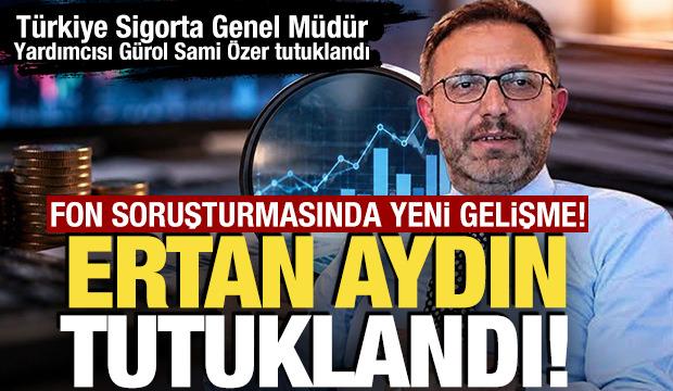 Fon soruşturması kapsamında Ertan Aydın tutuklandı