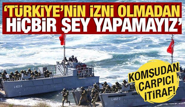 Komşudan &ccedil;arpıcı itiraf! 'T&uuml;rkiye'nin izni olmadan hi&ccedil;bir şey yapamayız'