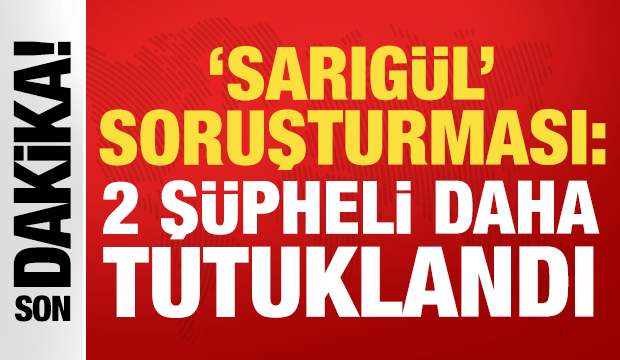 Sarıg&uuml;l soruşturmasında 2 ş&uuml;pheli tutuklandı