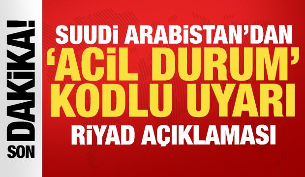 Suudi Arabistan "acil durum" kodlu son dakika uyarısı: Riyad a&ccedil;ıklaması!