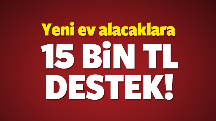 Yeni ev alacaklara 15 bin TL destek Başvuru şartları (2016) EMLAK