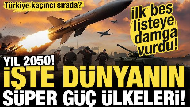 Yıl 2050! İşte dünyanın süper güç ülkeleri! Türkiye sıra atlayacak!