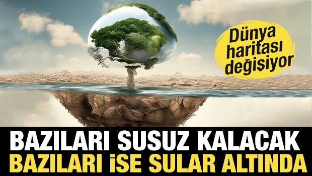 Son yılları kaldı! Bazı &uuml;lkeler sular altında kalacak bazıları susuzlukla m&uuml;cadele edecek... 