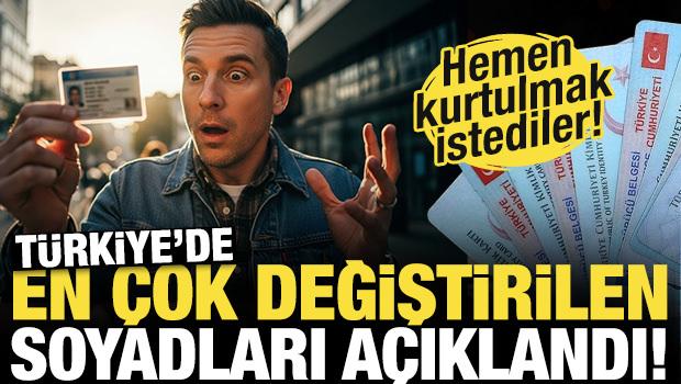 T&uuml;rkiye'de en &ccedil;ok değiştirilen soyadları a&ccedil;ıklandı! Hemen kurtulmak istediler...