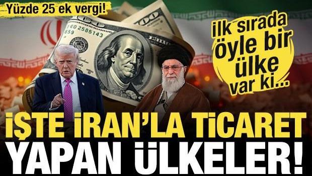 ABD y&uuml;zde 25 ek vergi getirdi! İşte İran'la ticaret yapan &uuml;lkeler! İlk sırada &ouml;yle bir &uuml;lke var ki...