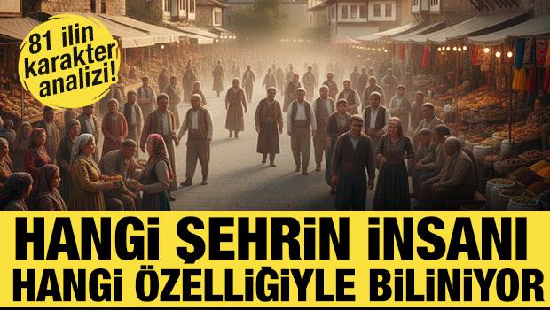 81 ilin karakter analizi! Hangi şehrin insanı hangi &ouml;zelliğiyle biliniyor?