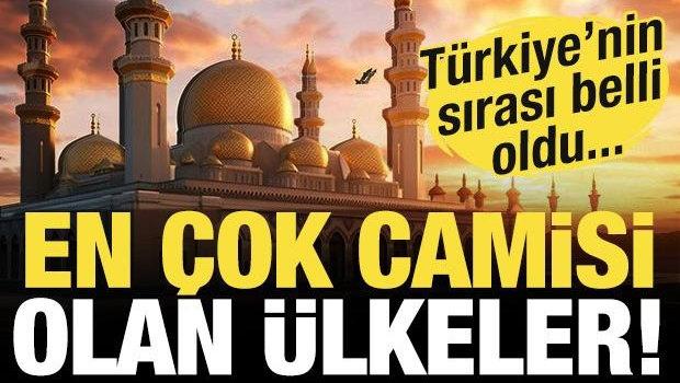 En &ccedil;ok cami bulunan &uuml;lkeler a&ccedil;ıklandı! T&uuml;rkiye'de ka&ccedil; cami var?