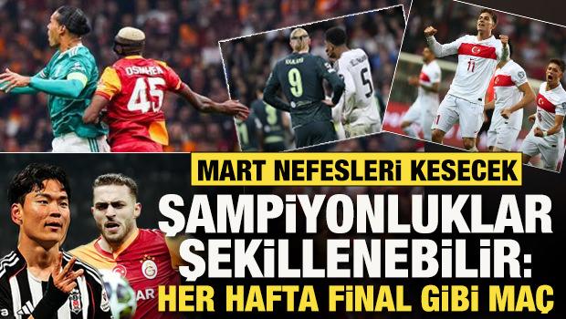 Mart, futbolda nefesleri kesecek! Şampiyonluklar şekillenebilir: Her hafta final gibi ma&ccedil;