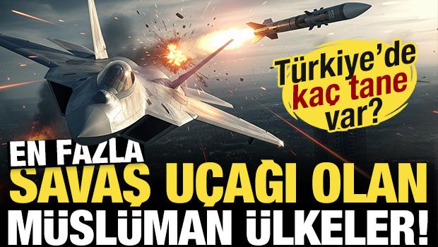 İşte en fazla savaş u&ccedil;ağı olan M&uuml;sl&uuml;man &uuml;lkeler! T&uuml;rkiye'de ka&ccedil; tane var?