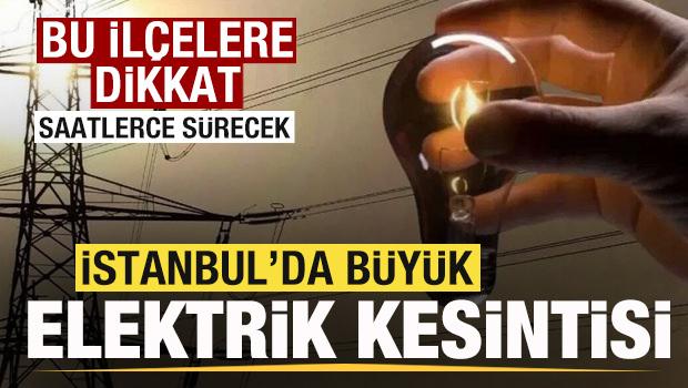 İstanbullular dikkat! 22 il&ccedil;ede b&uuml;y&uuml;k elektrik kesintisi! İl&ccedil;e il&ccedil;e mahalle mahalle tam liste