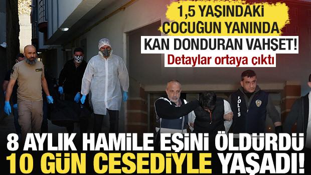 Kastamonu'da kan donduran olay: 8 aylık hamile eşini &ouml;ld&uuml;rd&uuml;, 10 g&uuml;n cesetle yaşadı! 